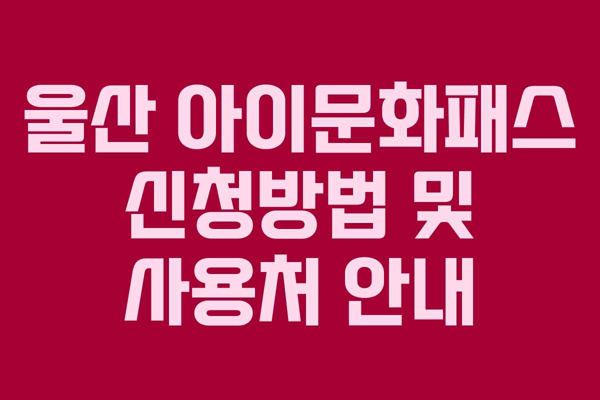 울산 아이문화패스 신청방법 및 사용처 안내