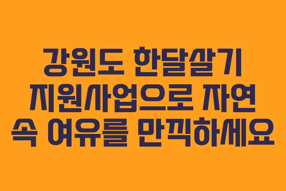 강원도 한달살기 지원사업으로 자연 속 여유를 만끽하세요