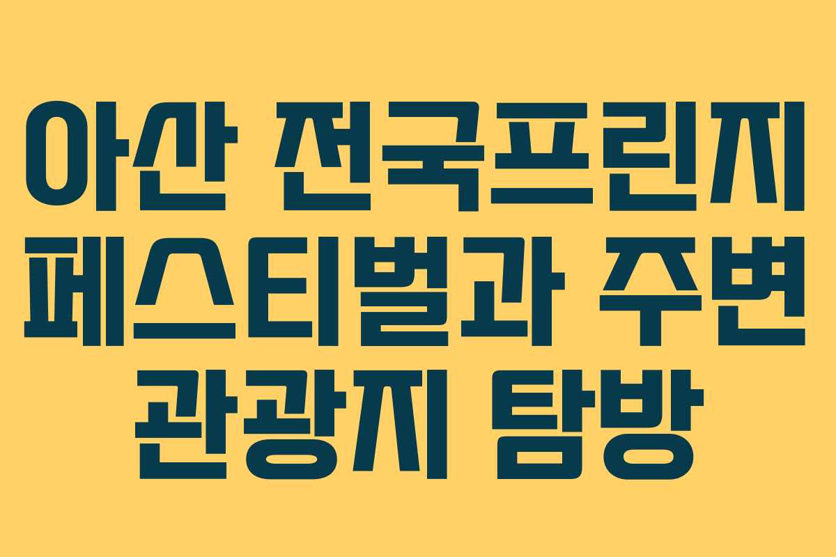 아산 전국프린지 페스티벌과 주변 관광지 탐방
