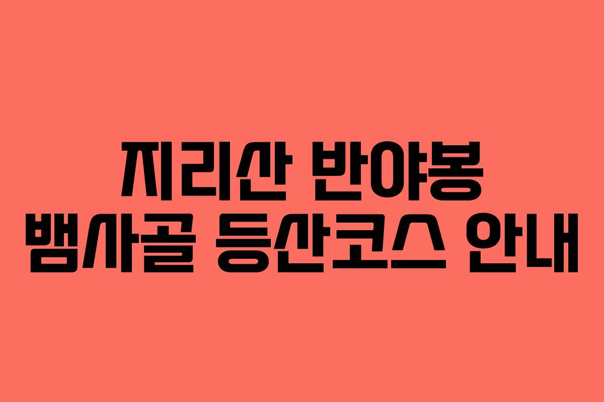 지리산 반야봉 뱀사골 등산코스 안내