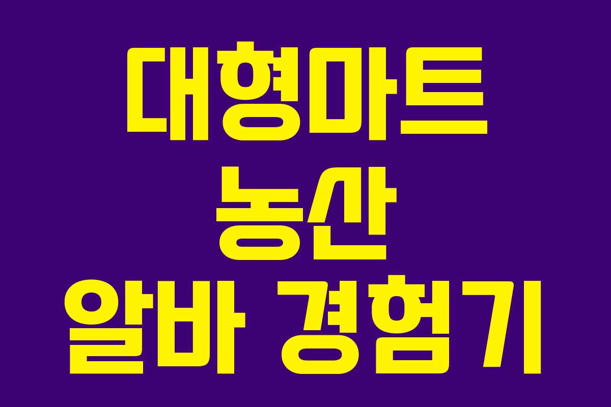 대형마트 농산 알바 경험기