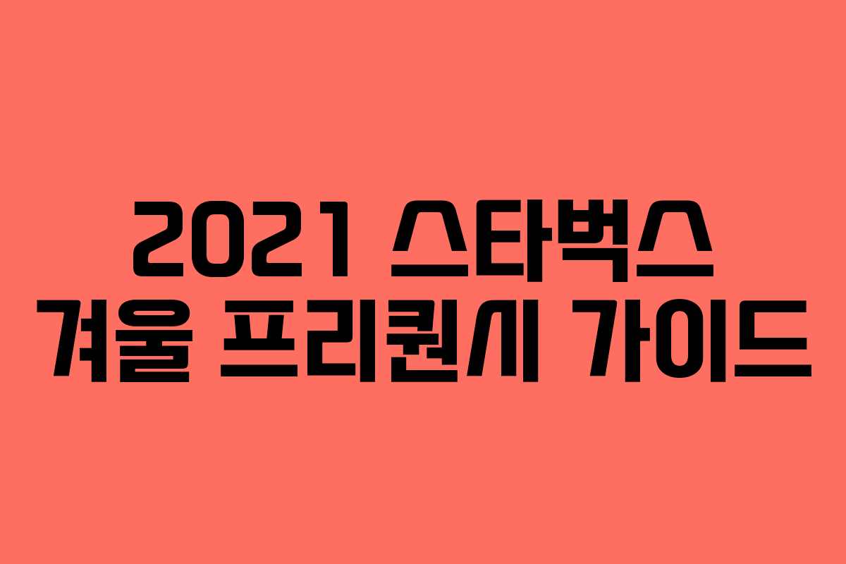 2021 스타벅스 겨울 프리퀀시 가이드