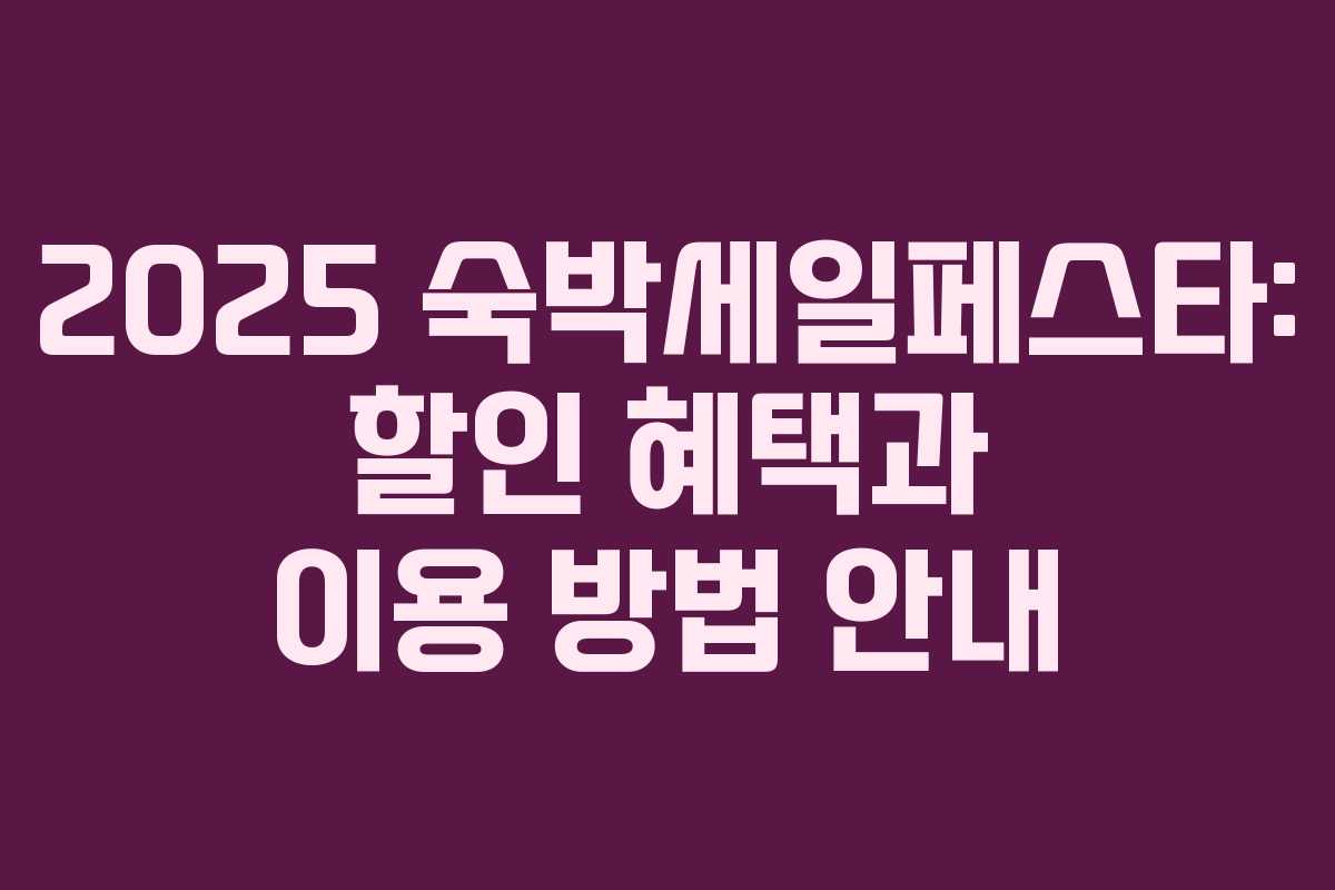 2025 숙박세일페스타: 할인 혜택과 이용 방법 안내 2025 숙박세일페스타: 할인 혜택과 이용 방법 안내