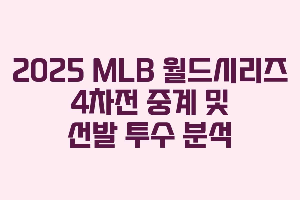 2025 MLB 월드시리즈 4차전 중계 및 선발 투수 분석 2025 MLB 월드시리즈 4차전 중계 및 선발 투수 분석