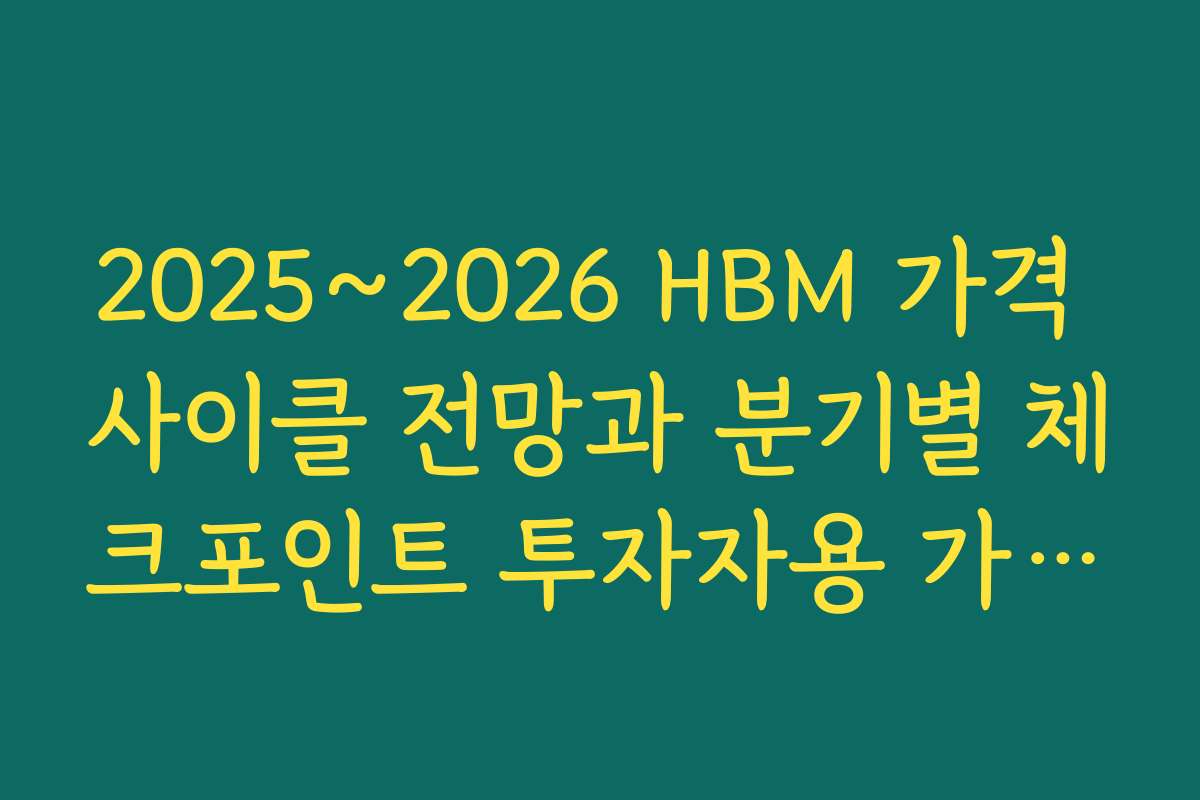 2025~2026 HBM 가격 사이클 전망과 분기별 체크포인트 투자자용 가이드 2025~2026 HBM 가격 사이클 전망과 분기별 체크포인트 투자자용 가이드