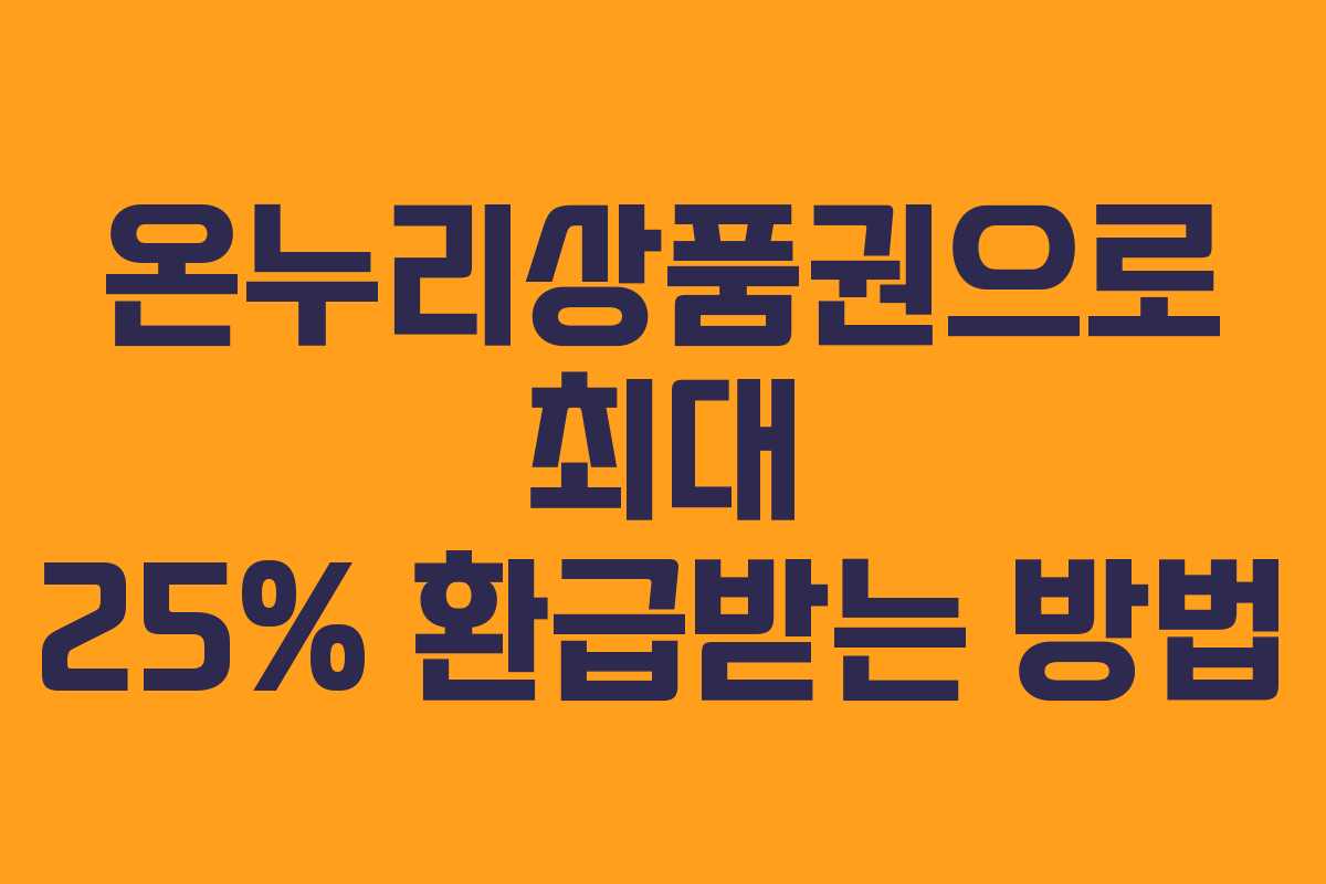 온누리상품권으로 최대 25% 환급받는 방법 온누리상품권으로 최대 25% 환급받는 방법