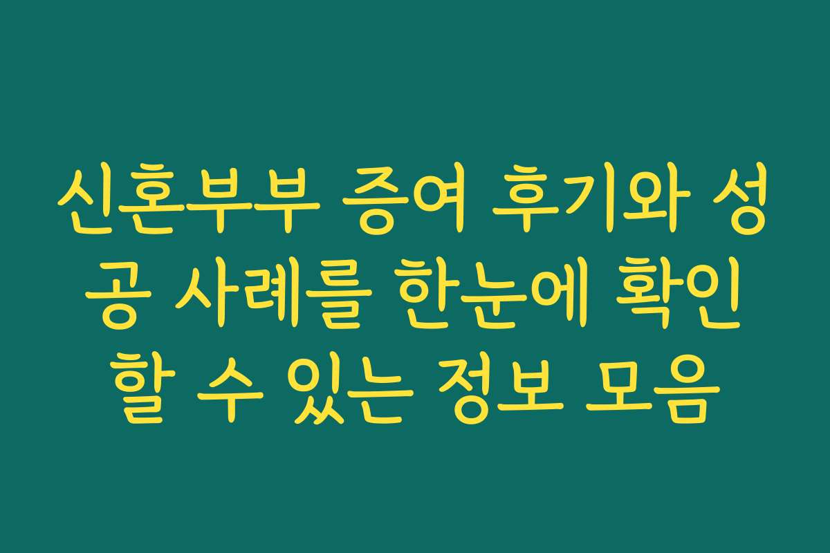 신혼부부 증여 후기와 성공 사례를 한눈에 확인할 수 있는 정보 모음