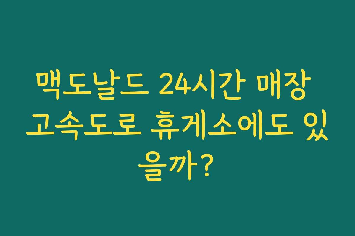 맥도날드 24시간 매장 고속도로 휴게소에도 있을까? 맥도날드 24시간 매장 고속도로 휴게소에도 있을까?