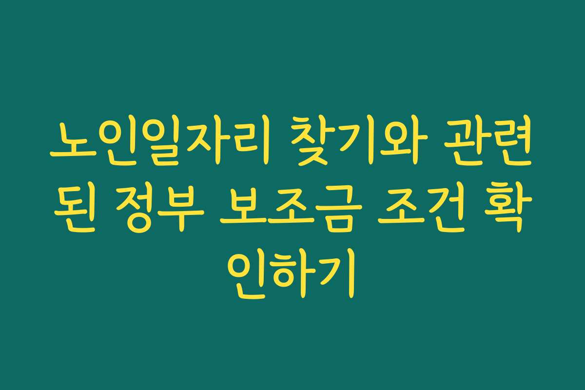 노인일자리 찾기와 관련된 정부 보조금 조건 확인하기