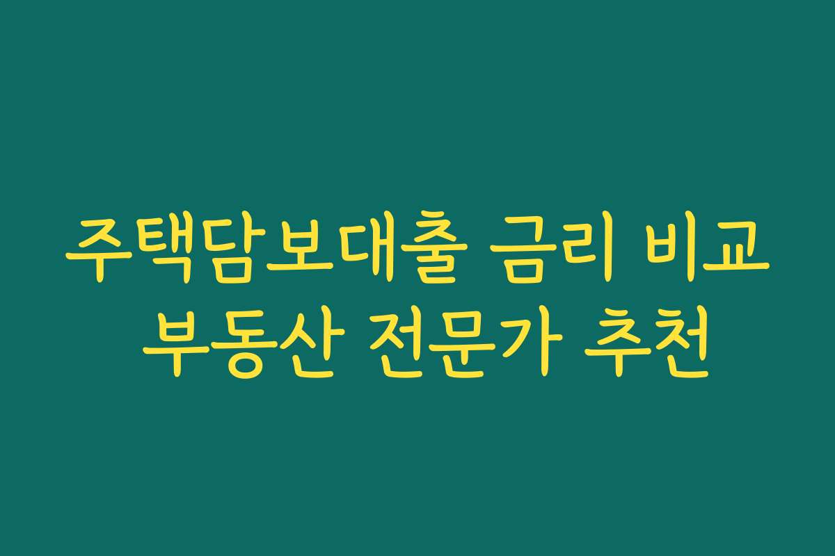 주택담보대출 금리 비교 부동산 전문가 추천 주택담보대출 금리 비교 부동산 전문가 추천