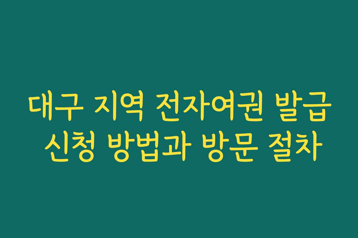 대구 지역 전자여권 발급 신청 방법과 방문 절차