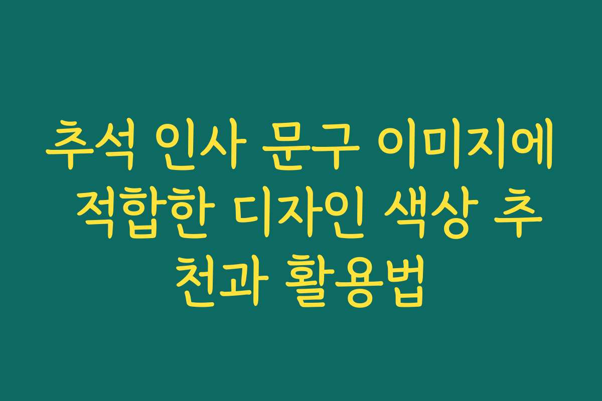 추석 인사 문구 이미지에 적합한 디자인 색상 추천과 활용법