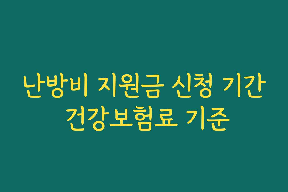 난방비 지원금 신청 기간 건강보험료 기준 난방비 지원금 신청 기간 건강보험료 기준