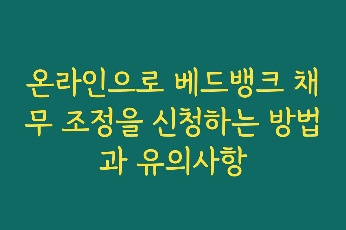 온라인으로 베드뱅크 채무 조정을 신청하는 방법과 유의사항