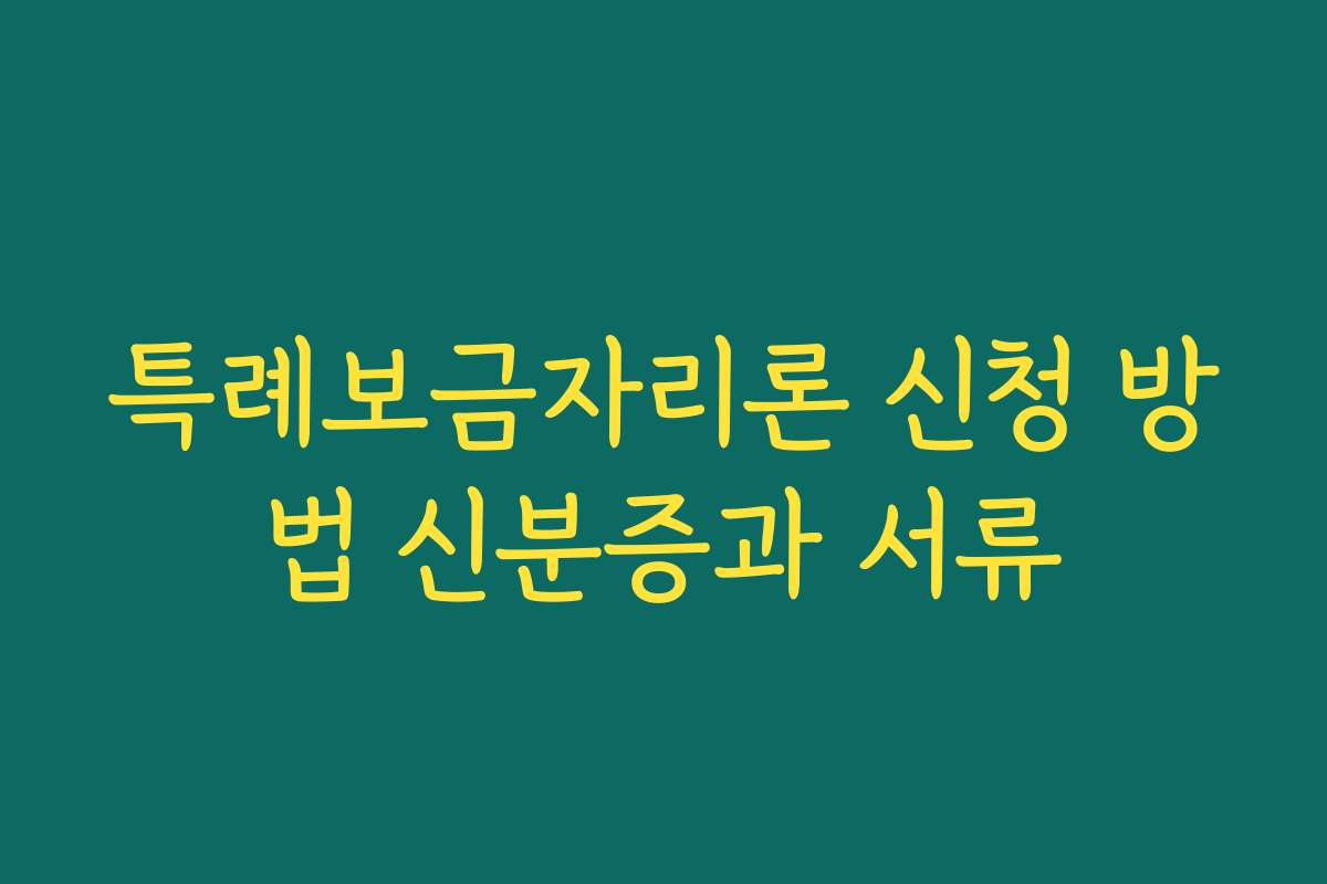 특례보금자리론 신청 방법 신분증과 서류 특례보금자리론 신청 방법 신분증과 서류