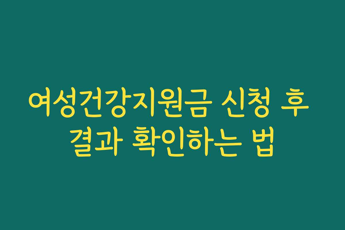 여성건강지원금 신청 후 결과 확인하는 법