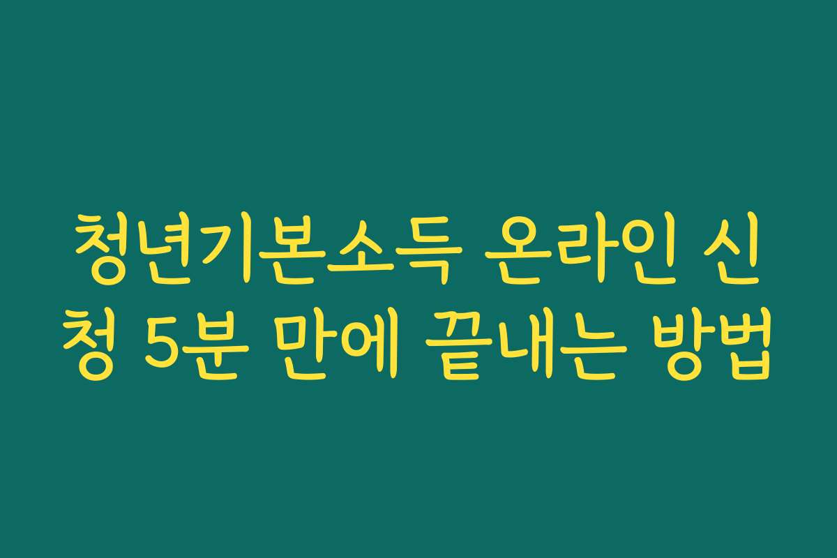 청년기본소득 온라인 신청 5분 만에 끝내는 방법