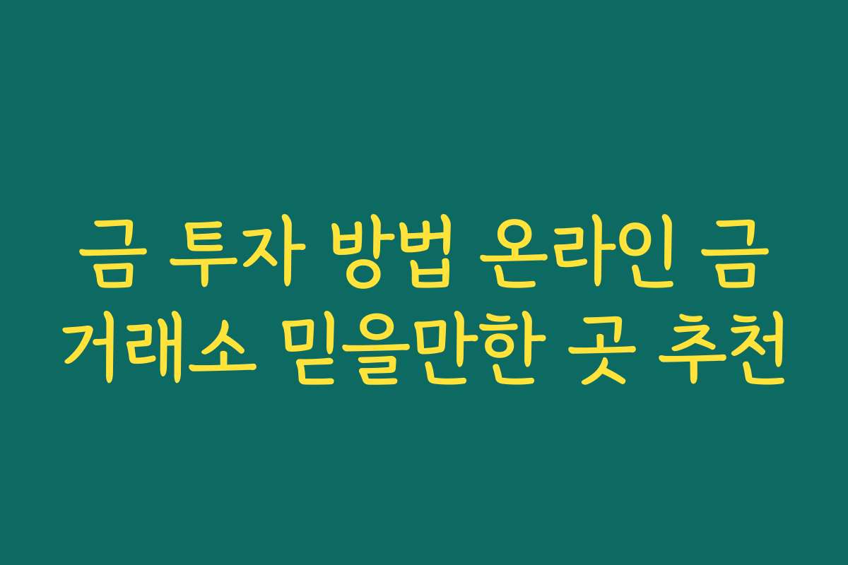금 투자 방법 온라인 금거래소 믿을만한 곳 추천 금 투자 방법 온라인 금거래소 믿을만한 곳 추천