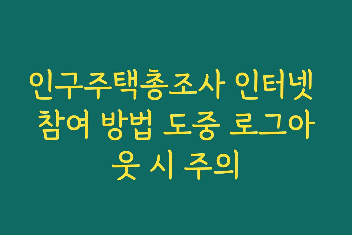 인구주택총조사 인터넷 참여 방법 도중 로그아웃 시 주의