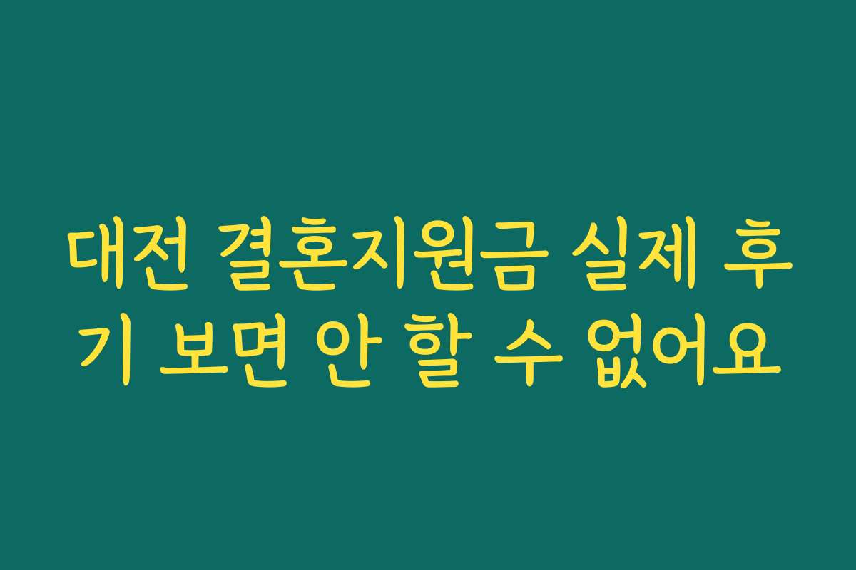 대전 결혼지원금 실제 후기 보면 안 할 수 없어요 대전 결혼지원금 실제 후기 보면 안 할 수 없어요