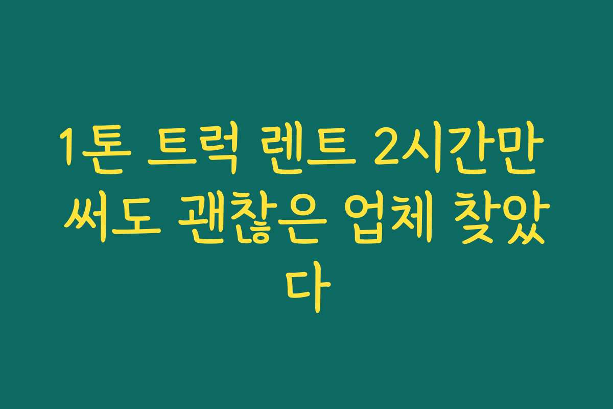 1톤 트럭 렌트 2시간만 써도 괜찮은 업체 찾았다 1톤 트럭 렌트 2시간만 써도 괜찮은 업체 찾았다