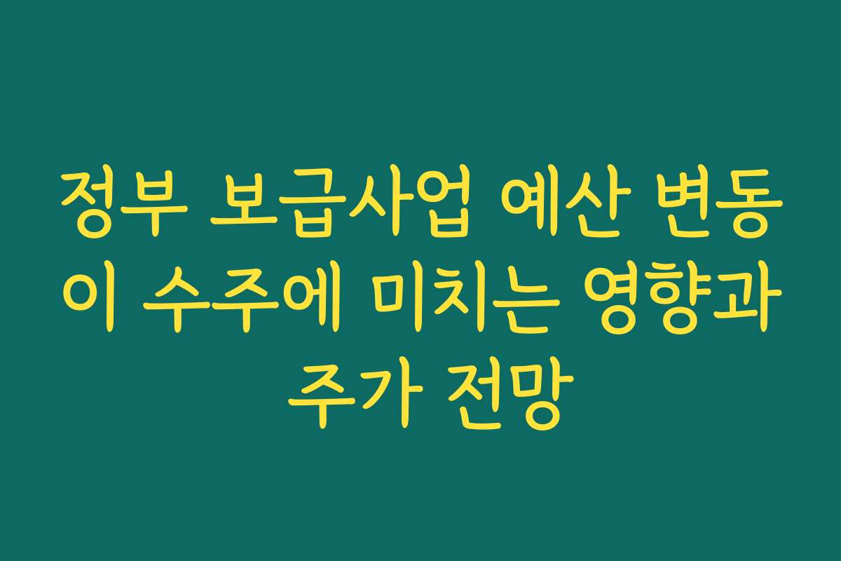 정부 보급사업 예산 변동이 수주에 미치는 영향과 주가 전망 정부 보급사업 예산 변동이 수주에 미치는 영향과 주가 전망