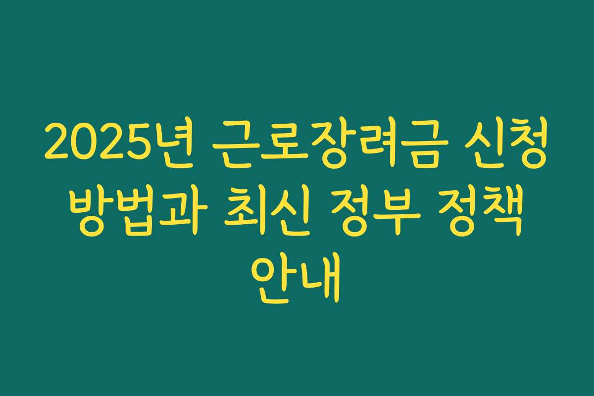 2025년 근로장려금 신청 방법과 최신 정부 정책 안내