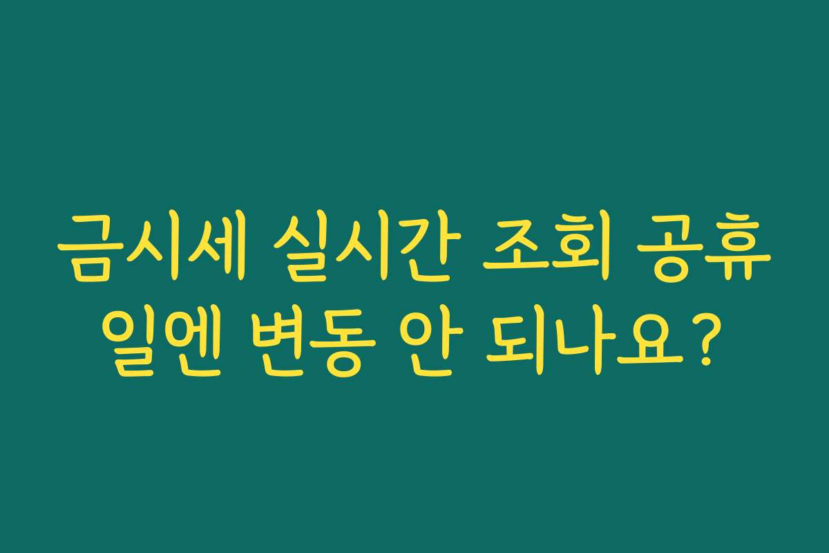 금시세 실시간 조회 공휴일엔 변동 안 되나요? 금시세 실시간 조회 공휴일엔 변동 안 되나요?