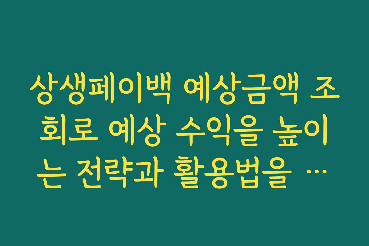 상생페이백 예상금액 조회로 예상 수익을 높이는 전략과 활용법을 배워보세요