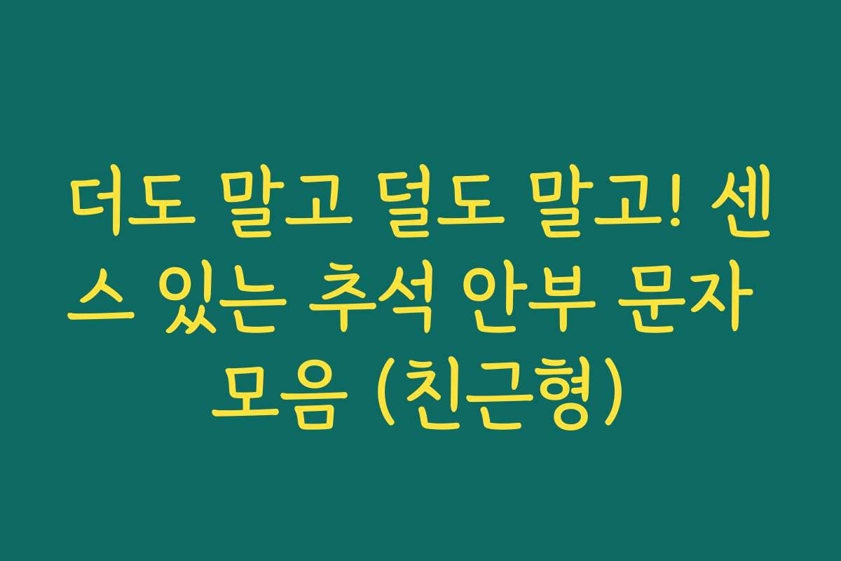 더도 말고 덜도 말고! 센스 있는 추석 안부 문자 모음 (친근형)