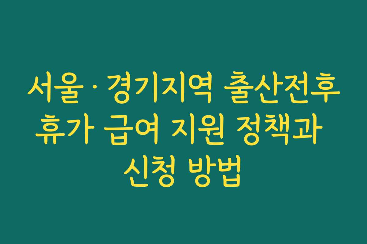 서울·경기지역 출산전후휴가 급여 지원 정책과 신청 방법