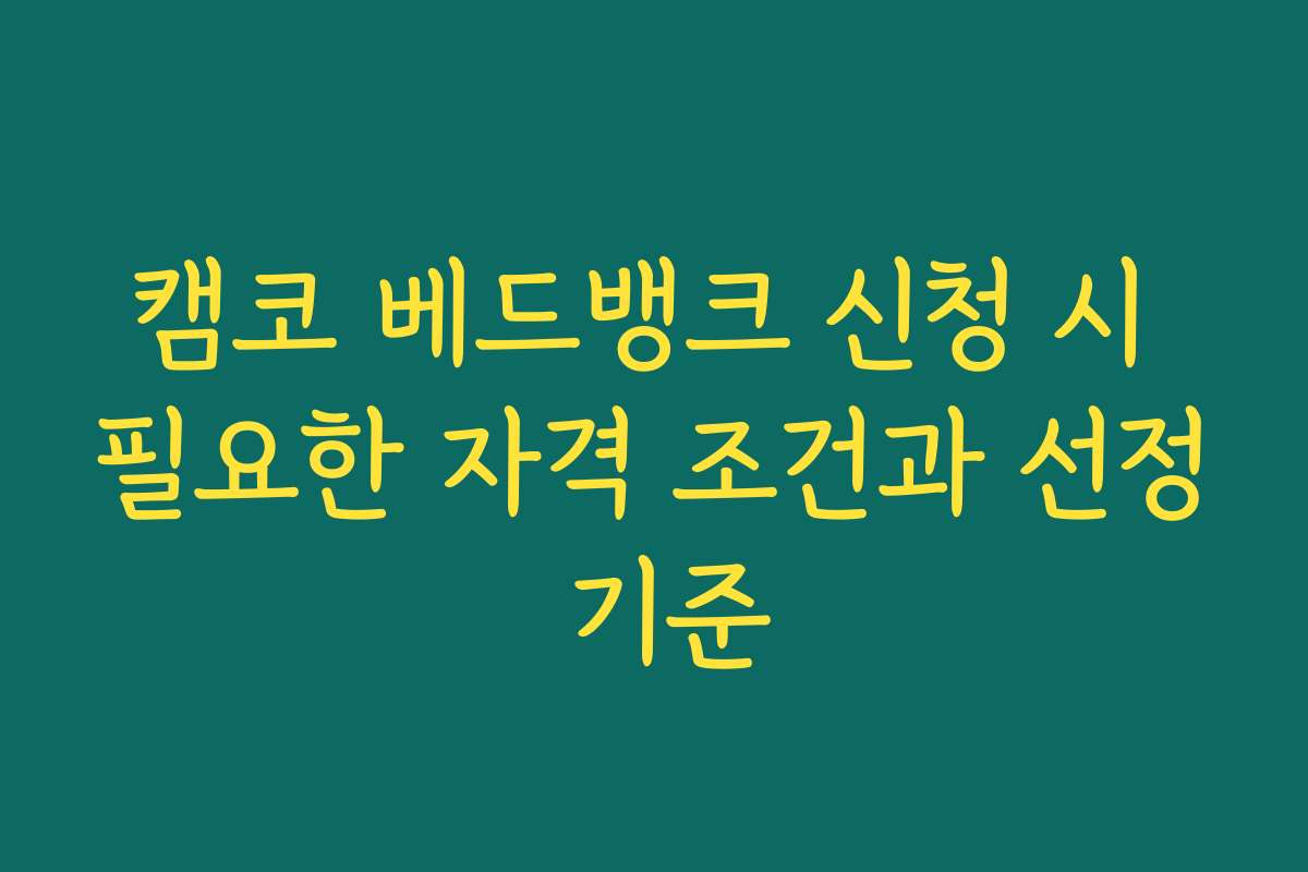 캠코 베드뱅크 신청 시 필요한 자격 조건과 선정 기준
