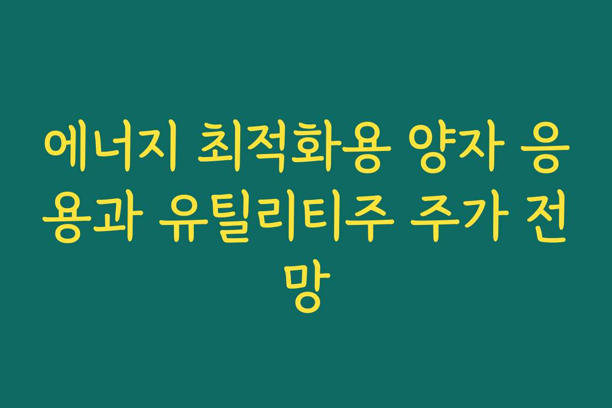 에너지 최적화용 양자 응용과 유틸리티주 주가 전망 에너지 최적화용 양자 응용과 유틸리티주 주가 전망
