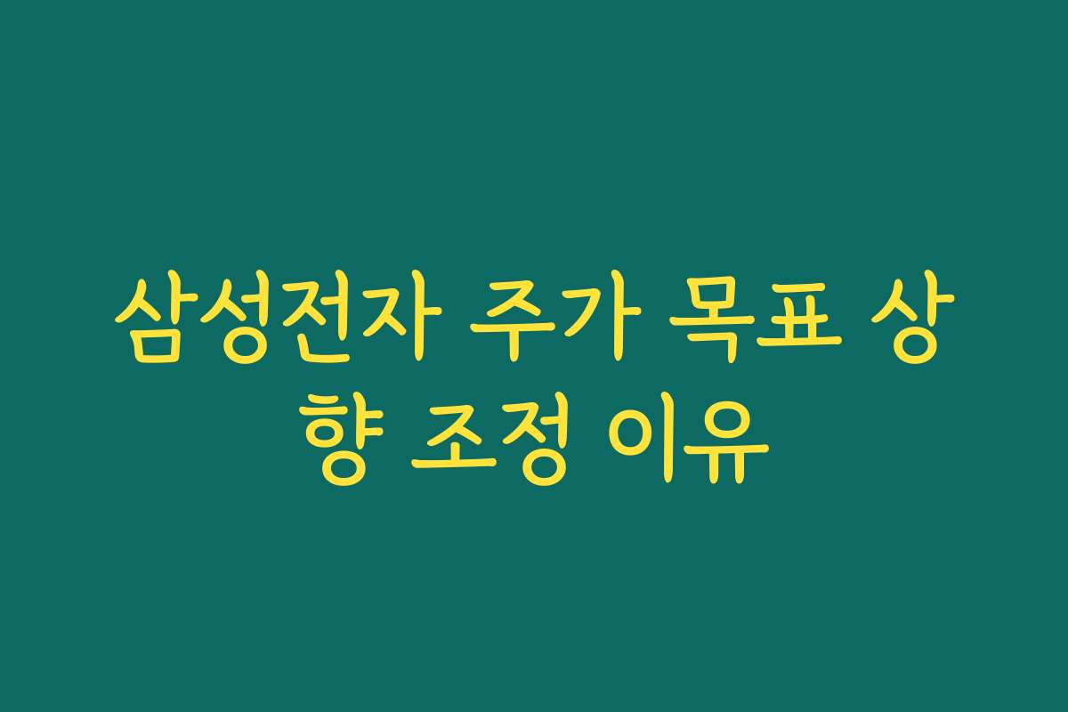 삼성전자 주가 목표 상향 조정 이유