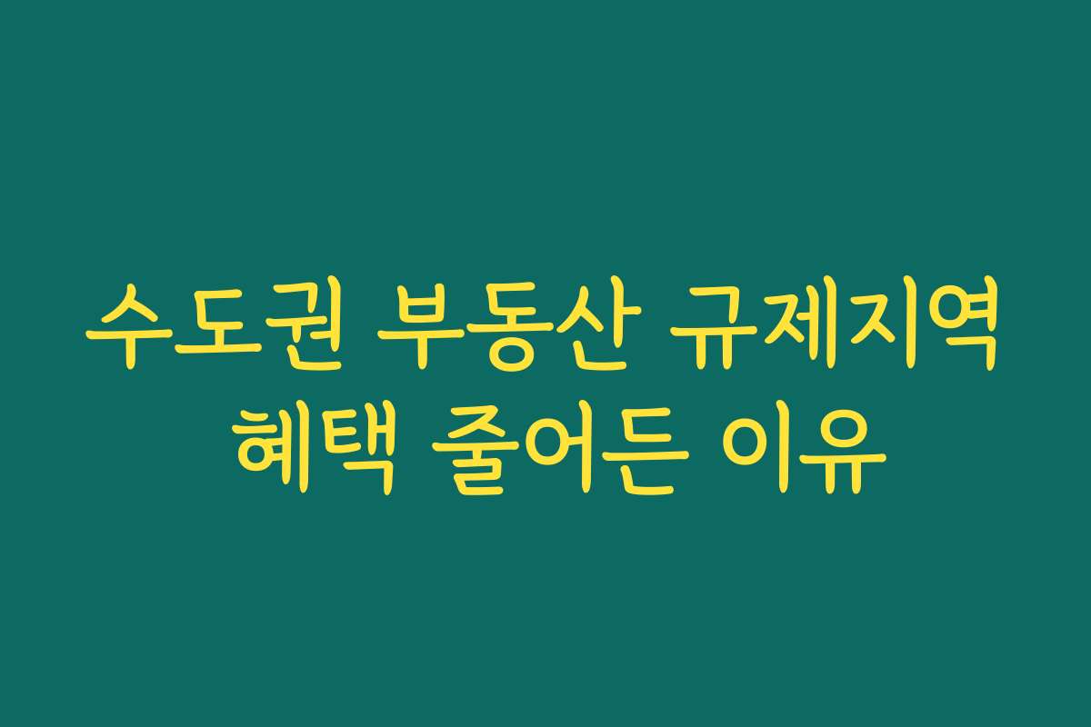 수도권 부동산 규제지역 혜택 줄어든 이유