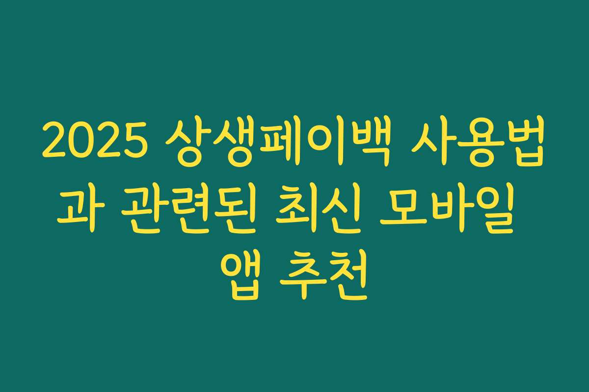 2025 상생페이백 사용법과 관련된 최신 모바일 앱 추천