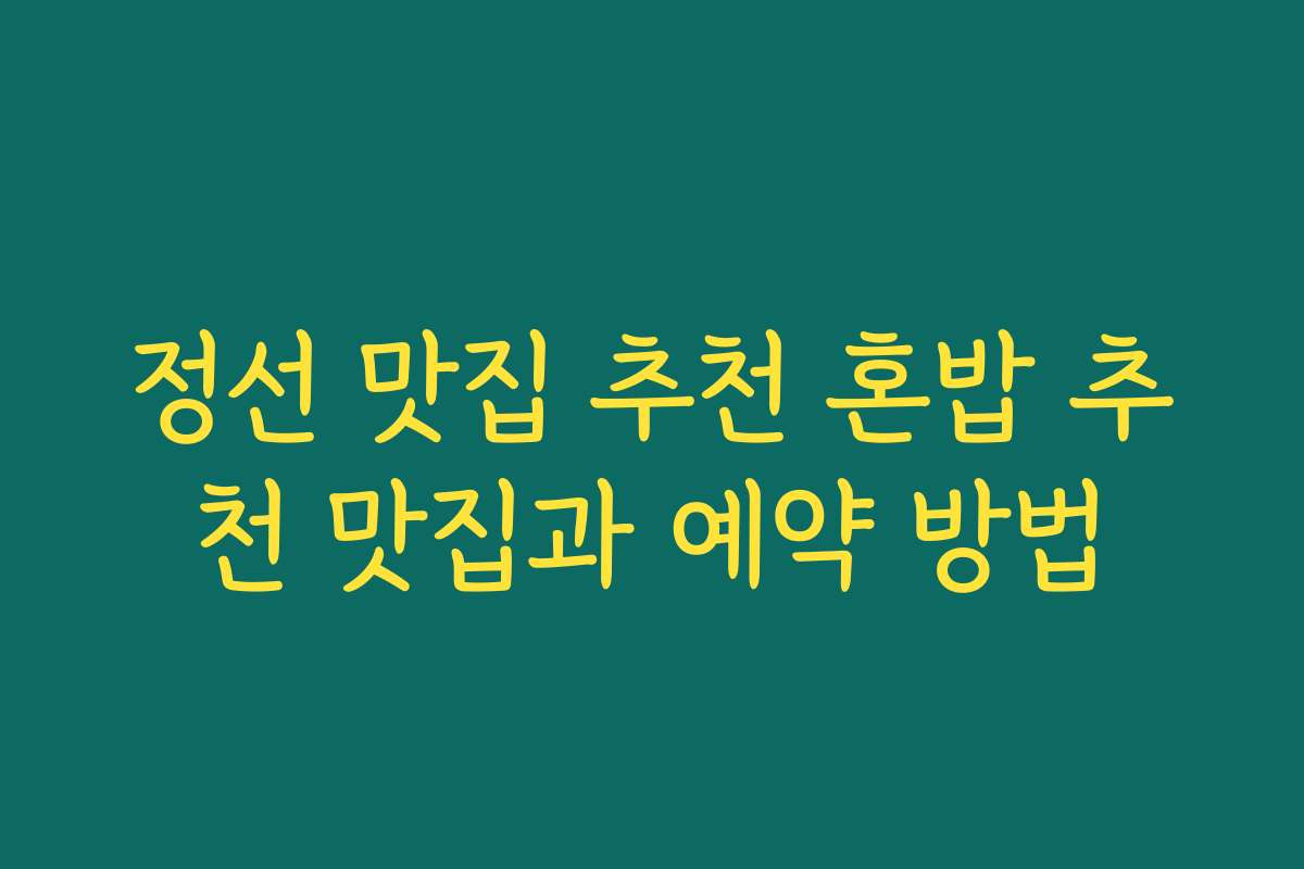 정선 맛집 추천 혼밥 추천 맛집과 예약 방법