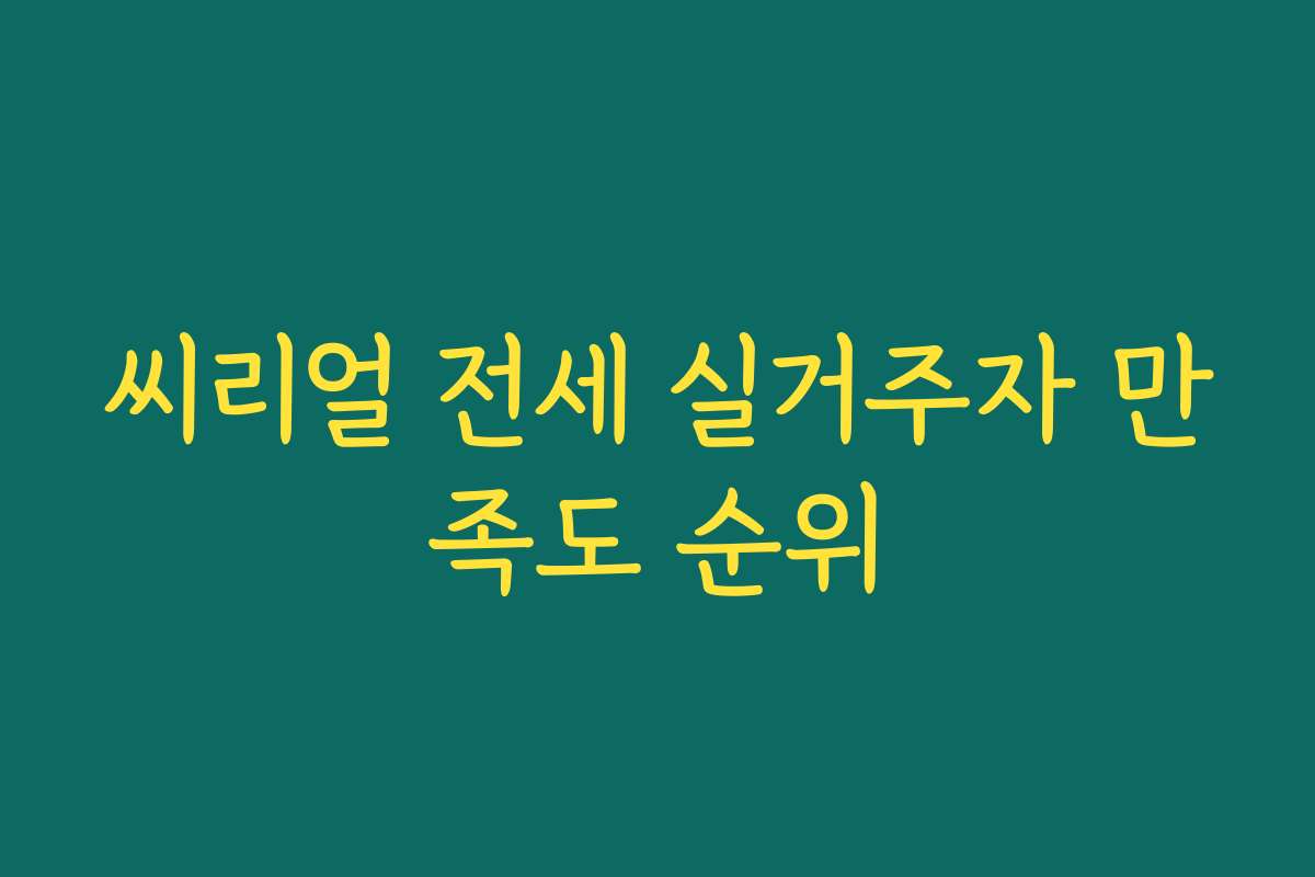씨리얼 전세 실거주자 만족도 순위
