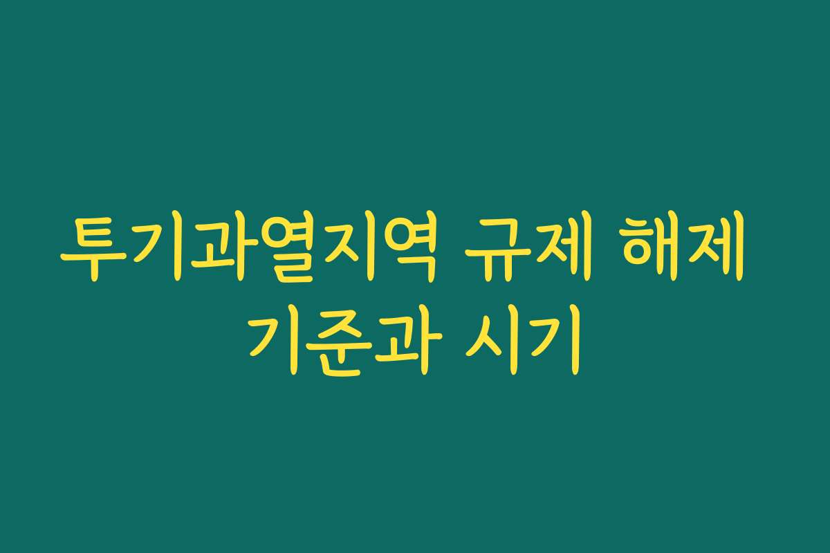 투기과열지역 규제 해제 기준과 시기