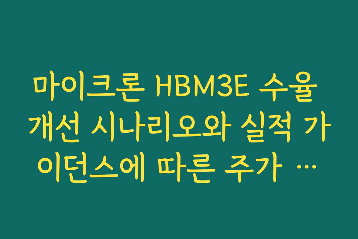 마이크론 HBM3E 수율 개선 시나리오와 실적 가이던스에 따른 주가 전망 마이크론 HBM3E 수율 개선 시나리오와 실적 가이던스에 따른 주가 전망