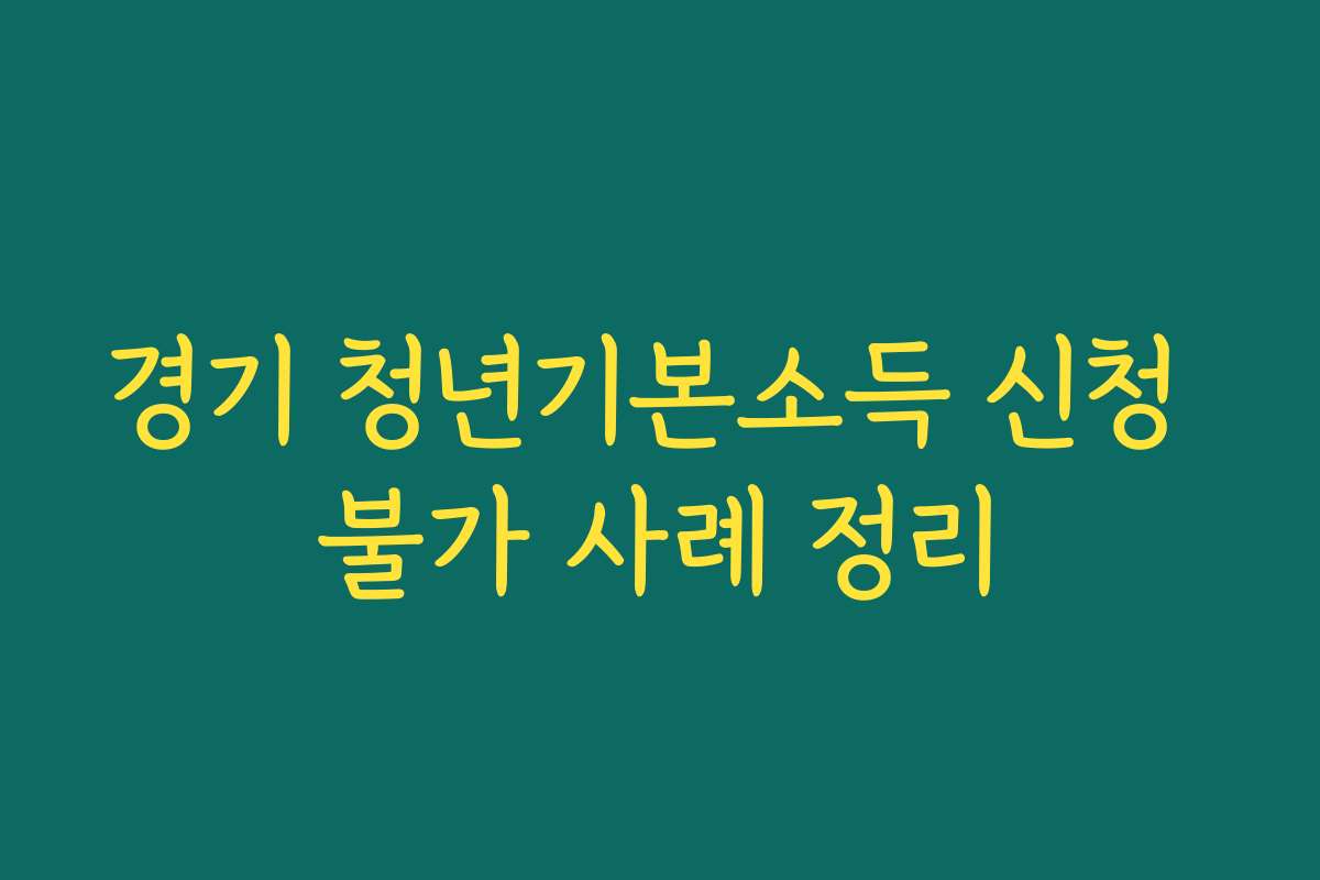 경기 청년기본소득 신청 불가 사례 정리