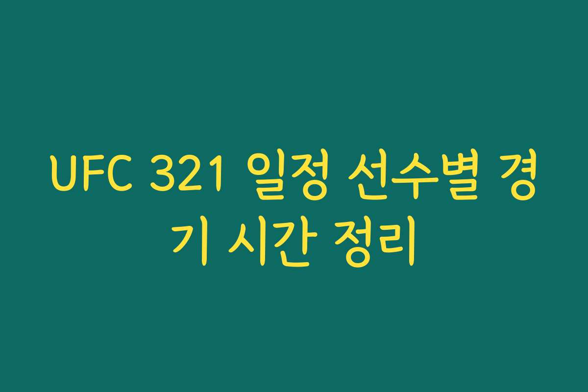 UFC 321 일정 선수별 경기 시간 정리 UFC 321 일정 선수별 경기 시간 정리