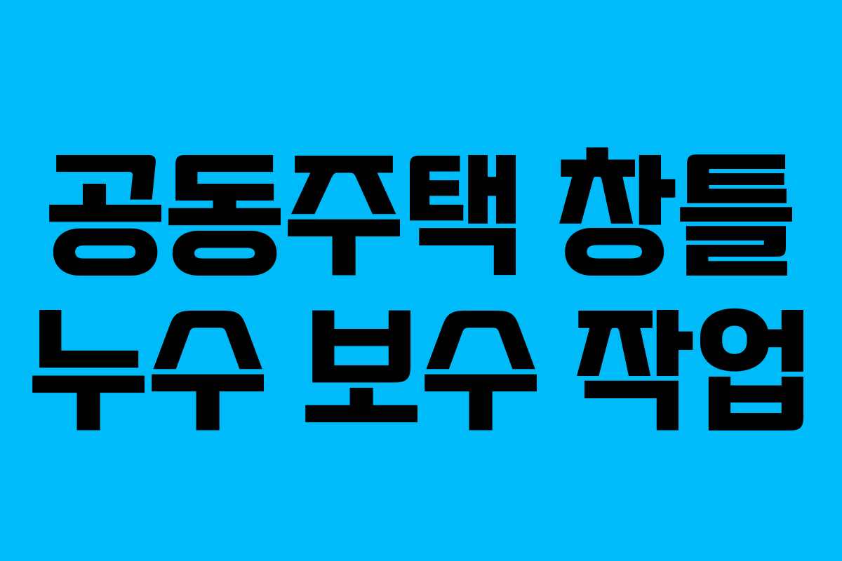 공동주택 창틀 누수 보수 작업 공동주택 창틀 누수 보수 작업