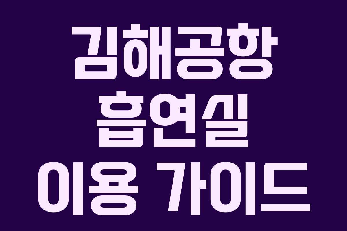 김해공항 흡연실 이용 가이드 김해공항 흡연실 이용 가이드