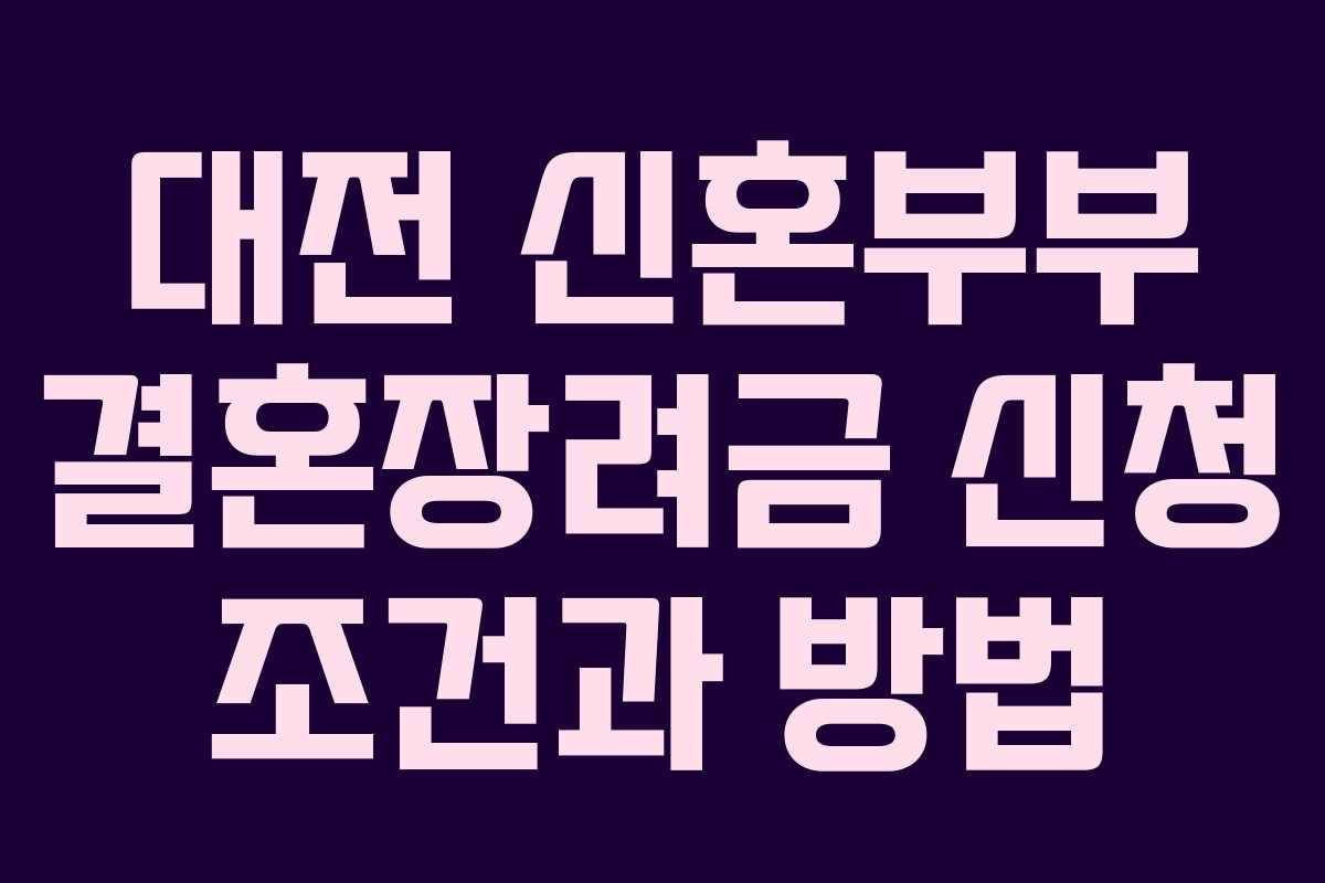 대전 신혼부부 결혼장려금 신청 조건과 방법 대전 신혼부부 결혼장려금 신청 조건과 방법