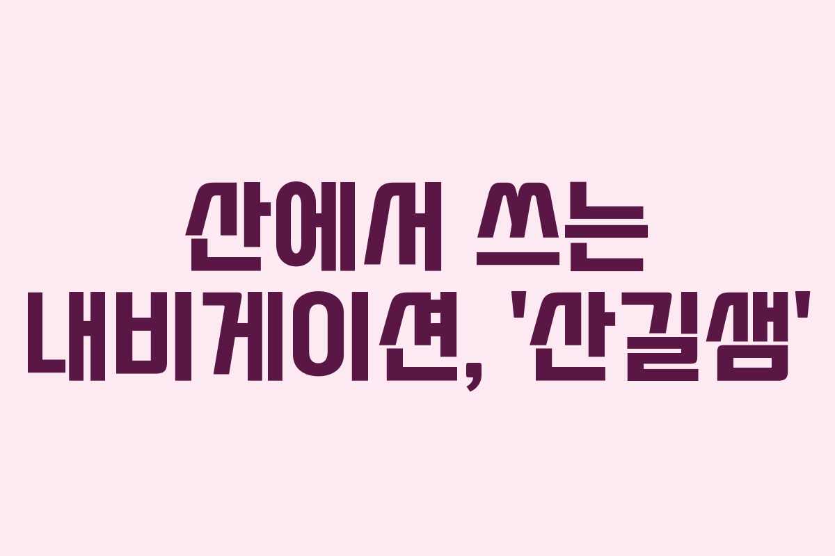 산에서 쓰는 내비게이션, ‘산길샘’ 산에서 쓰는 내비게이션, ‘산길샘’