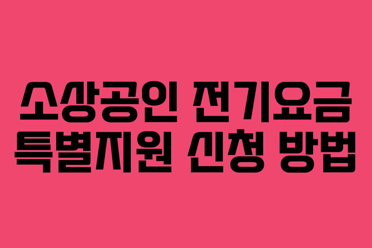 소상공인 전기요금 특별지원 신청 방법 소상공인 전기요금 특별지원 신청 방법