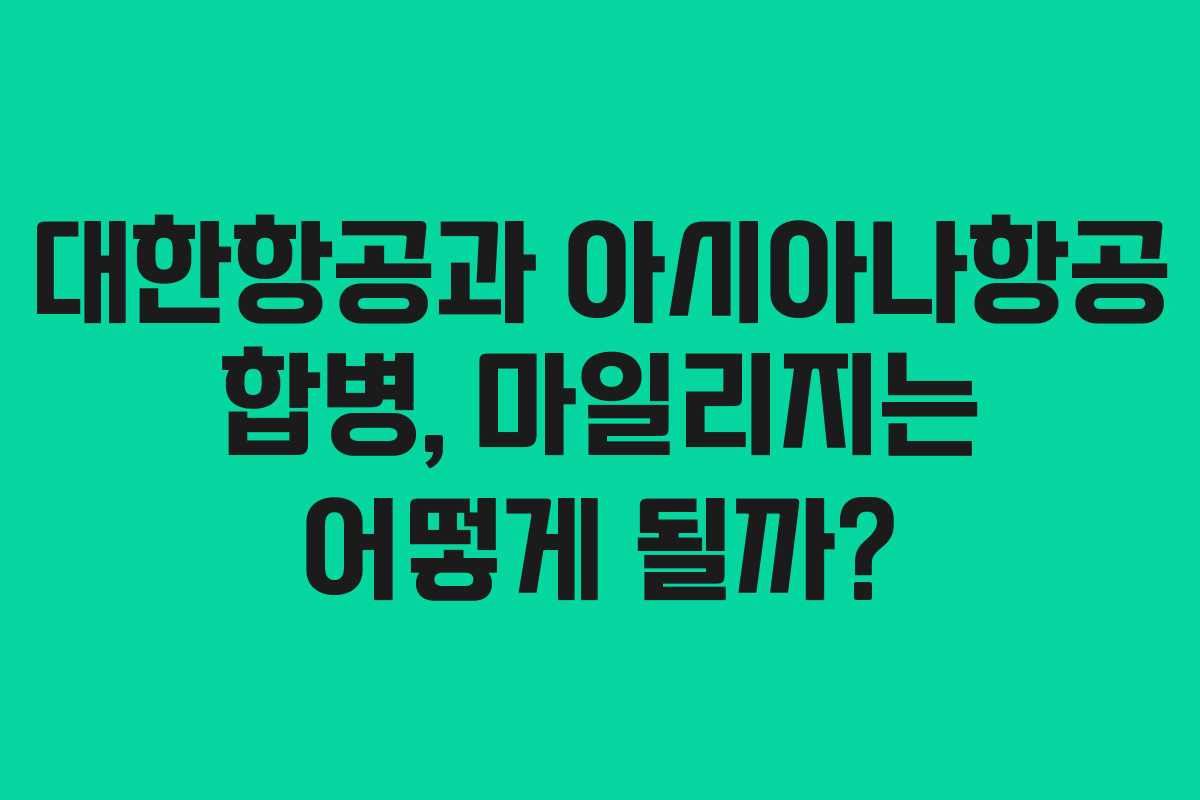 대한항공과 아시아나항공 합병, 마일리지는 어떻게 될까?