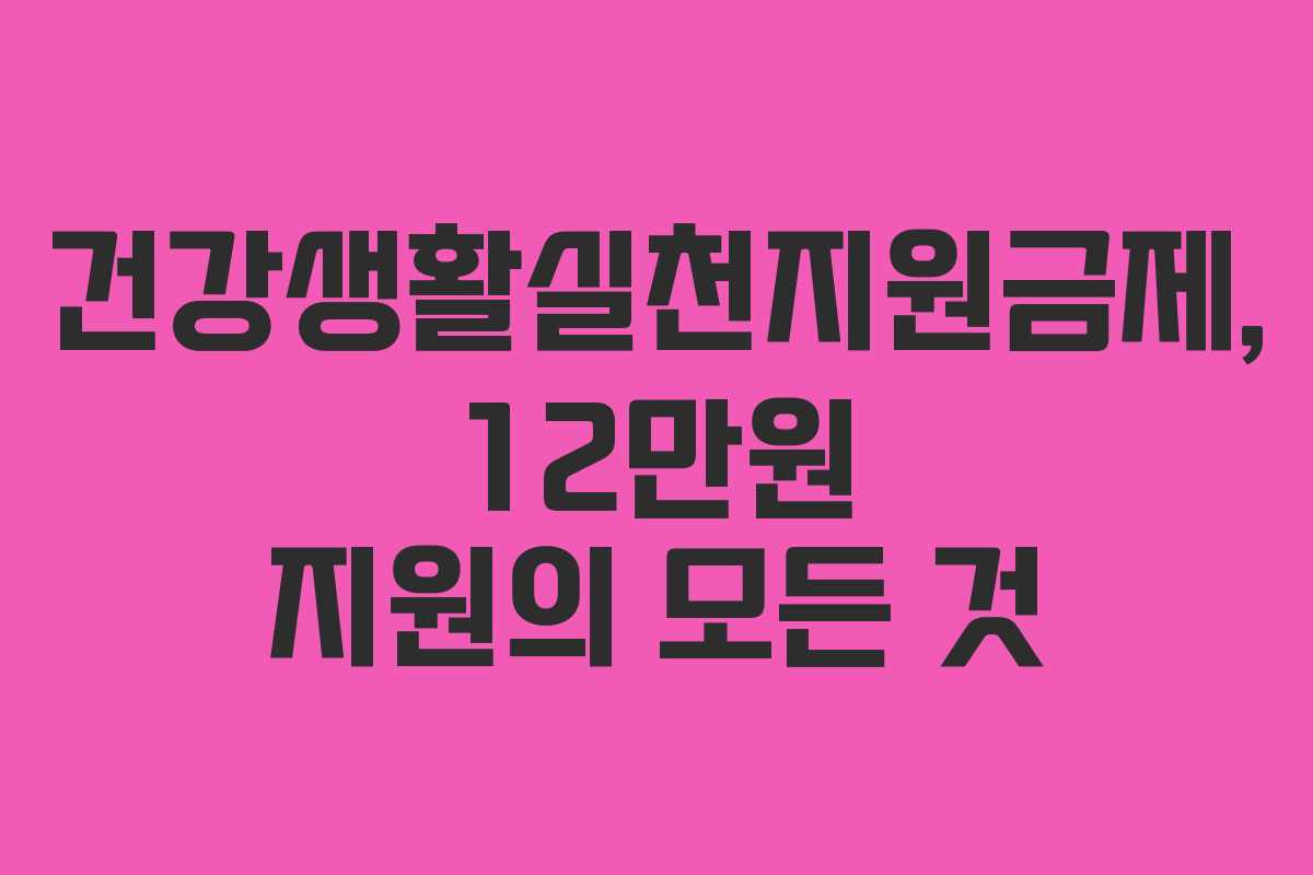 건강생활실천지원금제, 12만원 지원의 모든 것