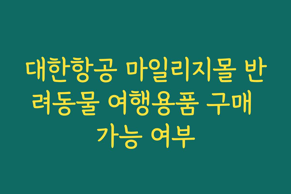 대한항공 마일리지몰 반려동물 여행용품 구매 가능 여부